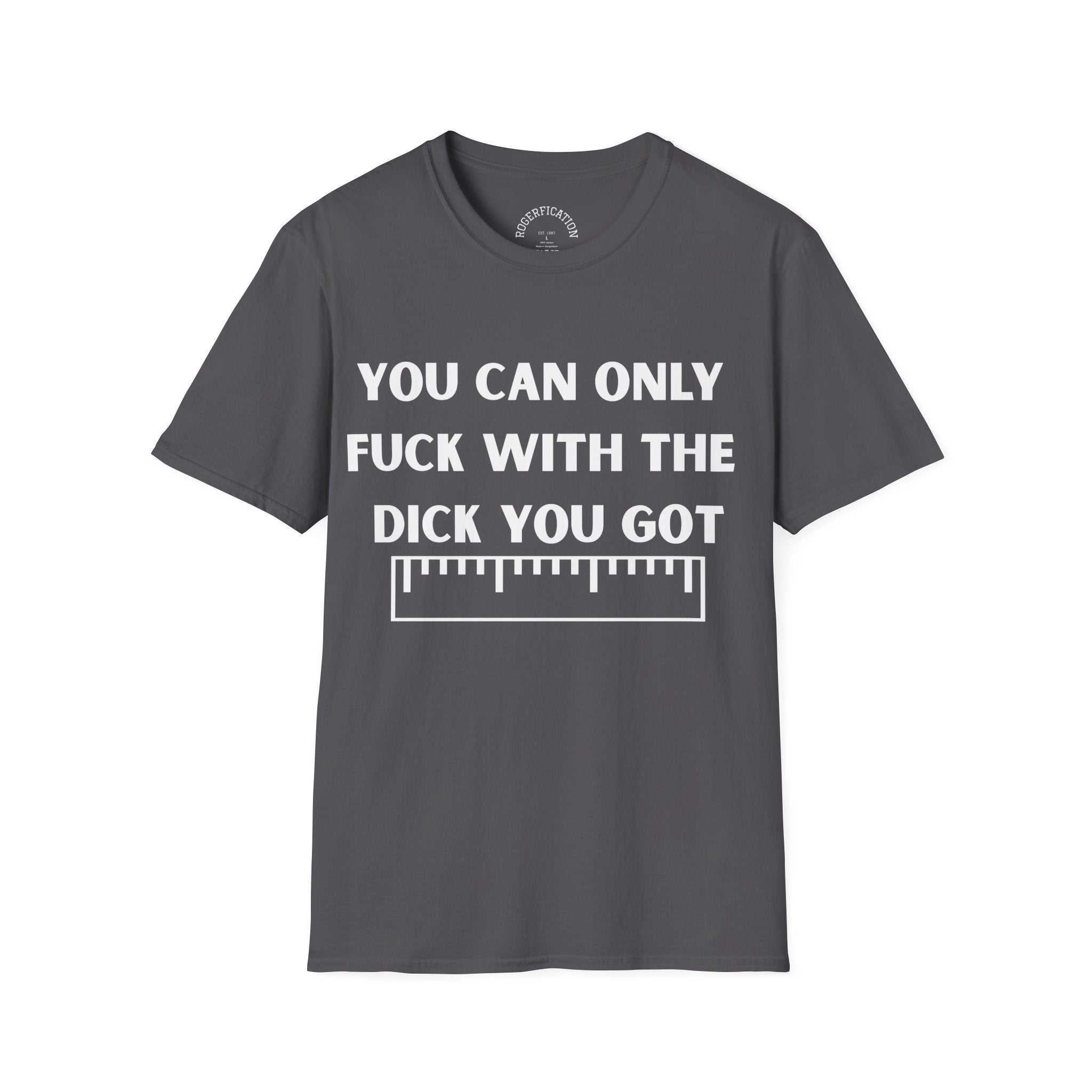 'You Can Only F**k With The Dick You Got' A Tee with no Filter