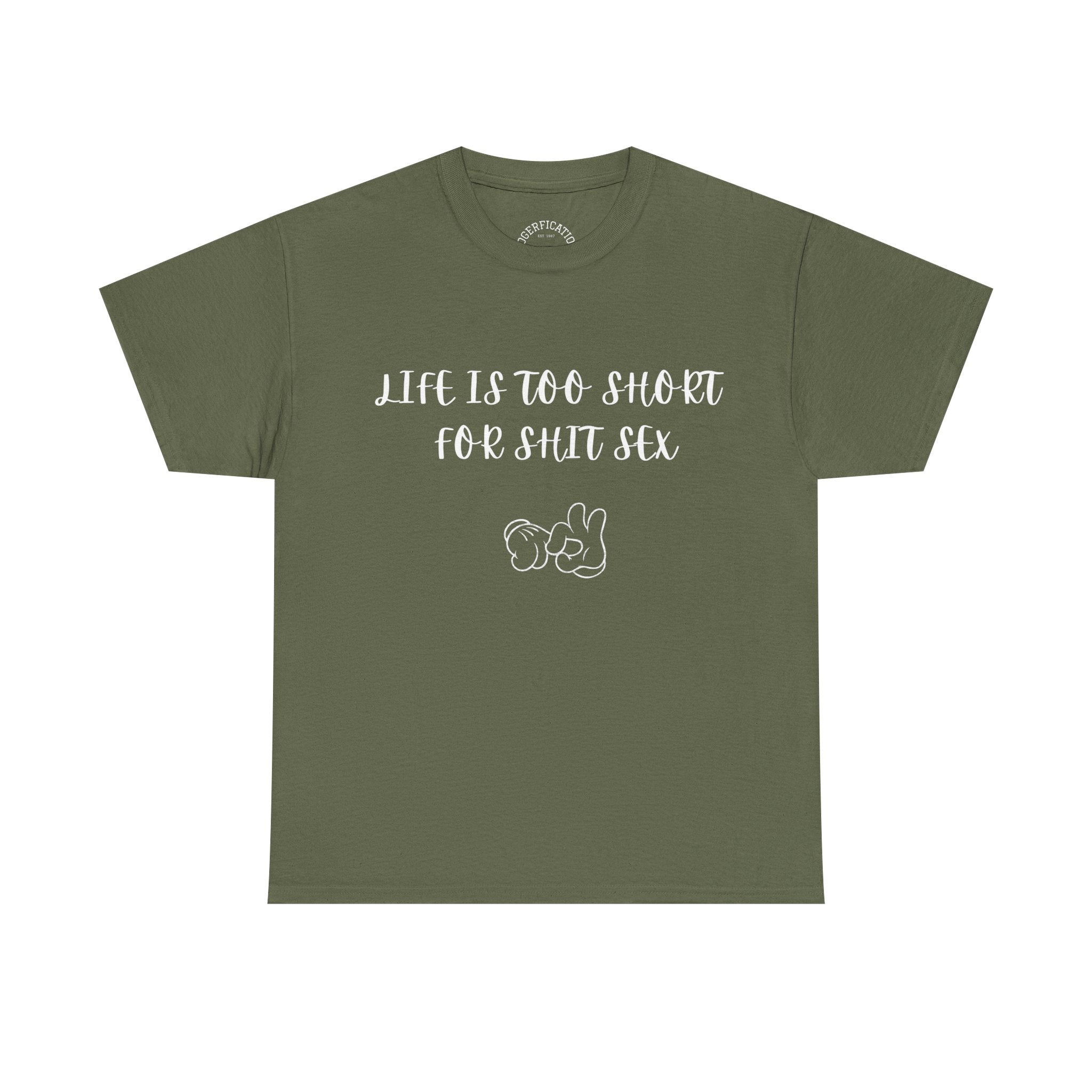 Life is Too Short for S**t Sex!!! Everyone has thought it - Our shirt just says it