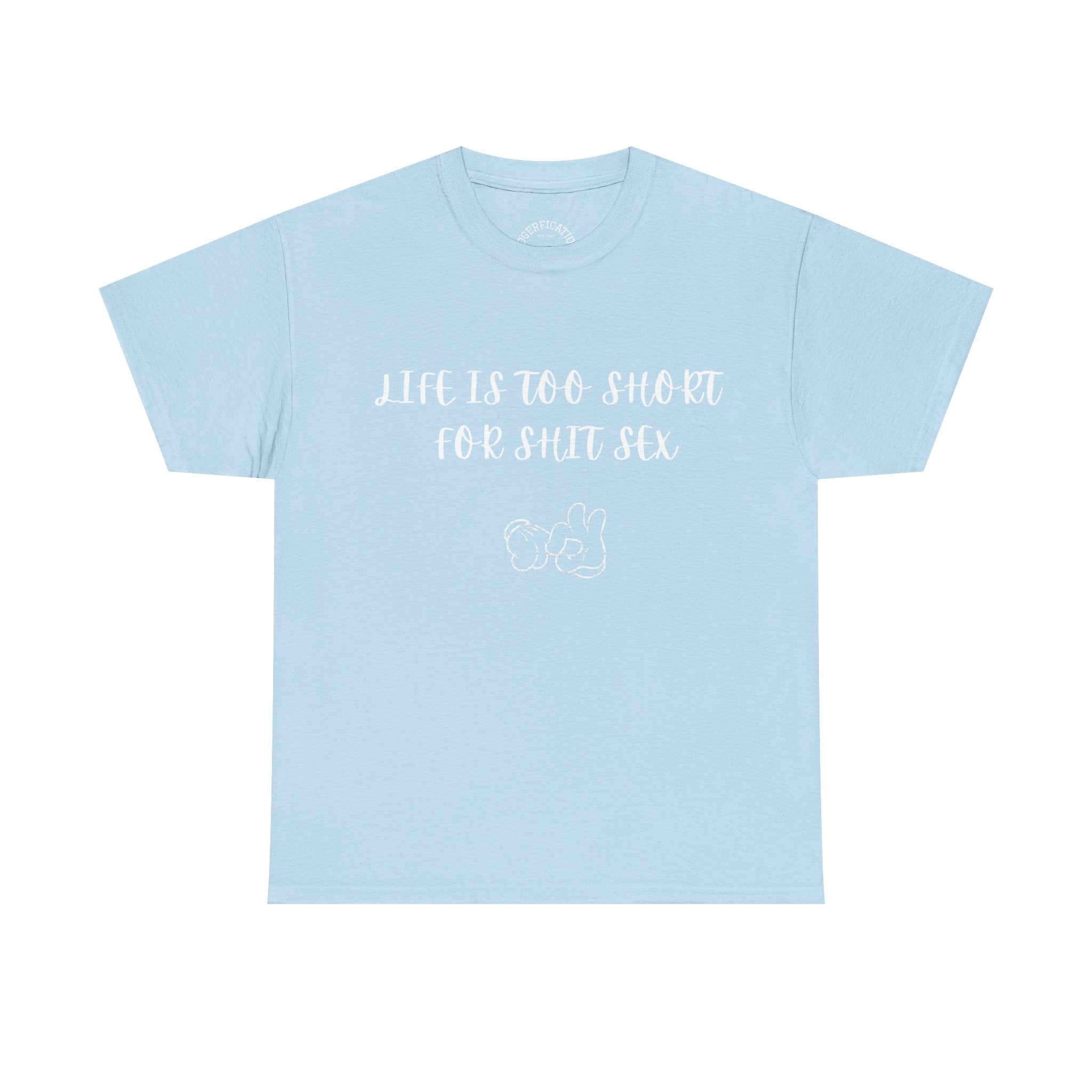 Life is Too Short for S**t Sex!!! Everyone has thought it - Our shirt just says it