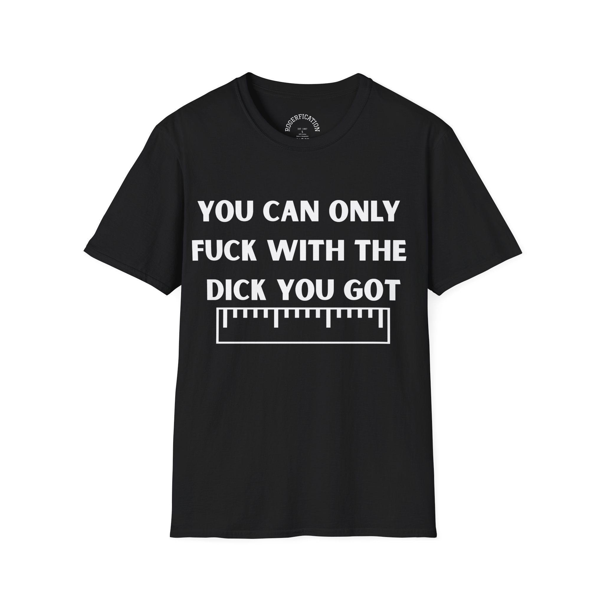 'You Can Only F**k With The Dick You Got' A Tee with no Filter