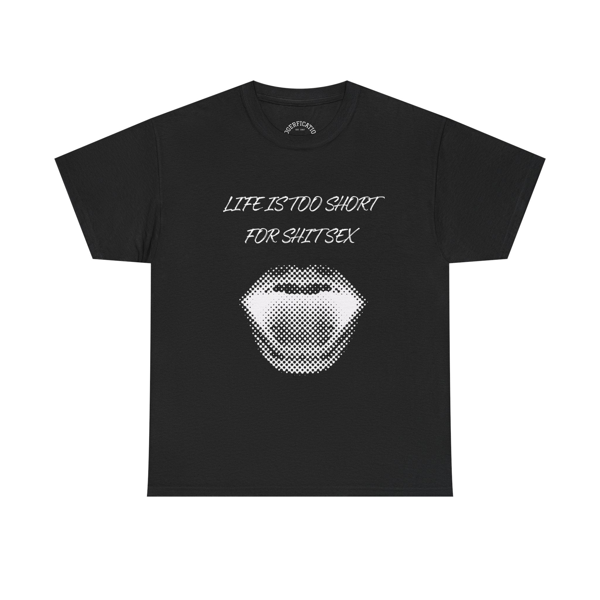Life is Too Short for S**t Sex!!! Everyone has thought it - Our shirt just says it
