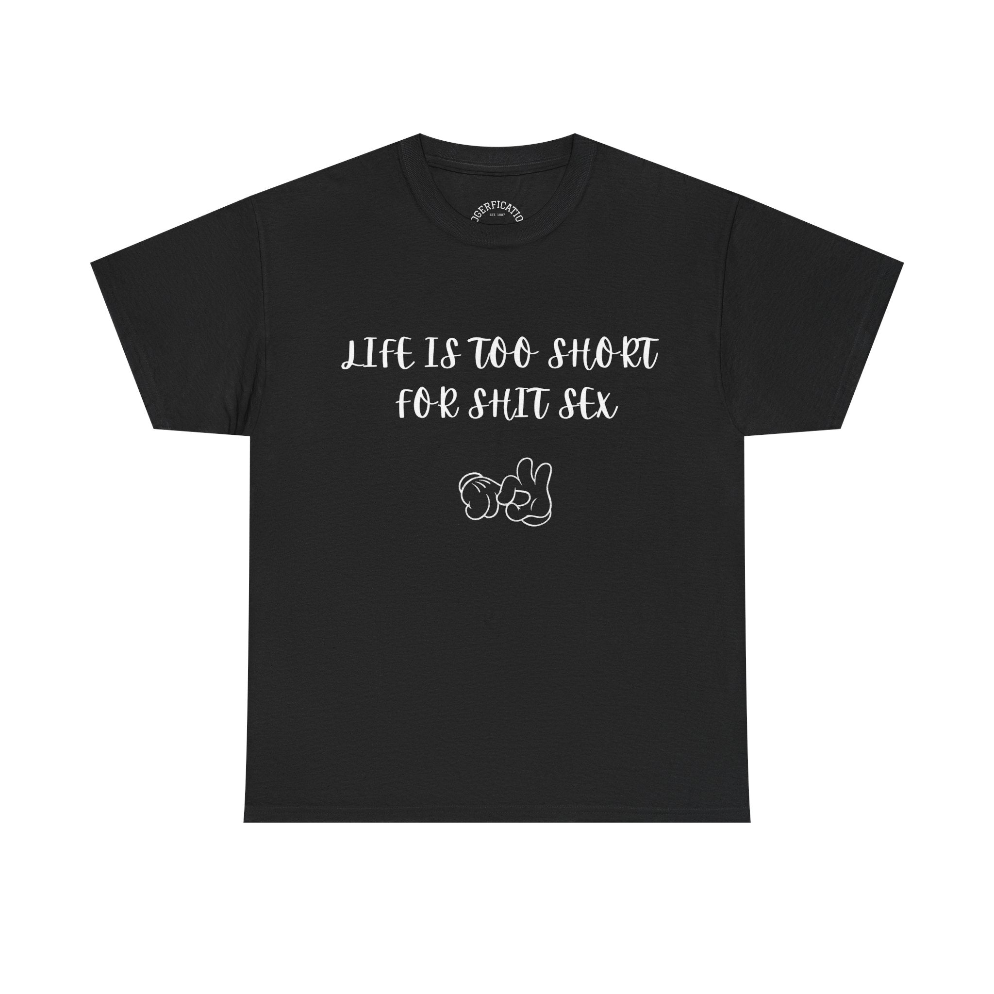 Life is Too Short for S**t Sex!!! Everyone has thought it - Our shirt just says it