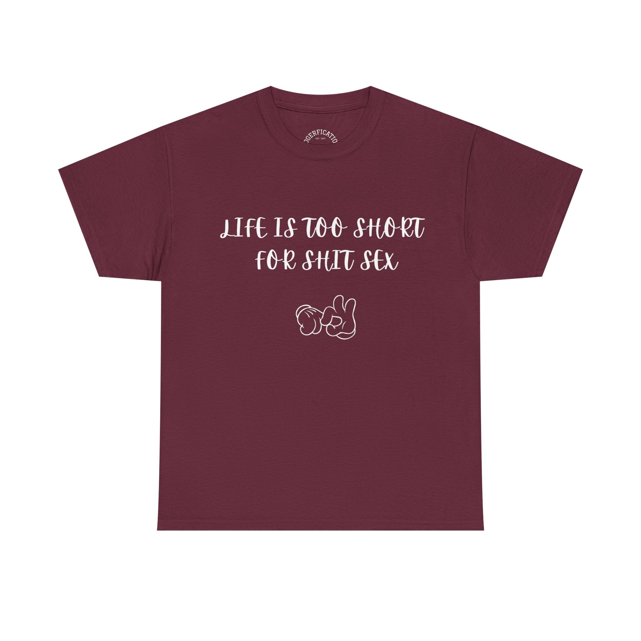 Life is Too Short for S**t Sex!!! Everyone has thought it - Our shirt just says it