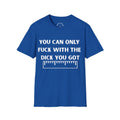 'You Can Only F**k With The Dick You Got' A Tee with no Filter