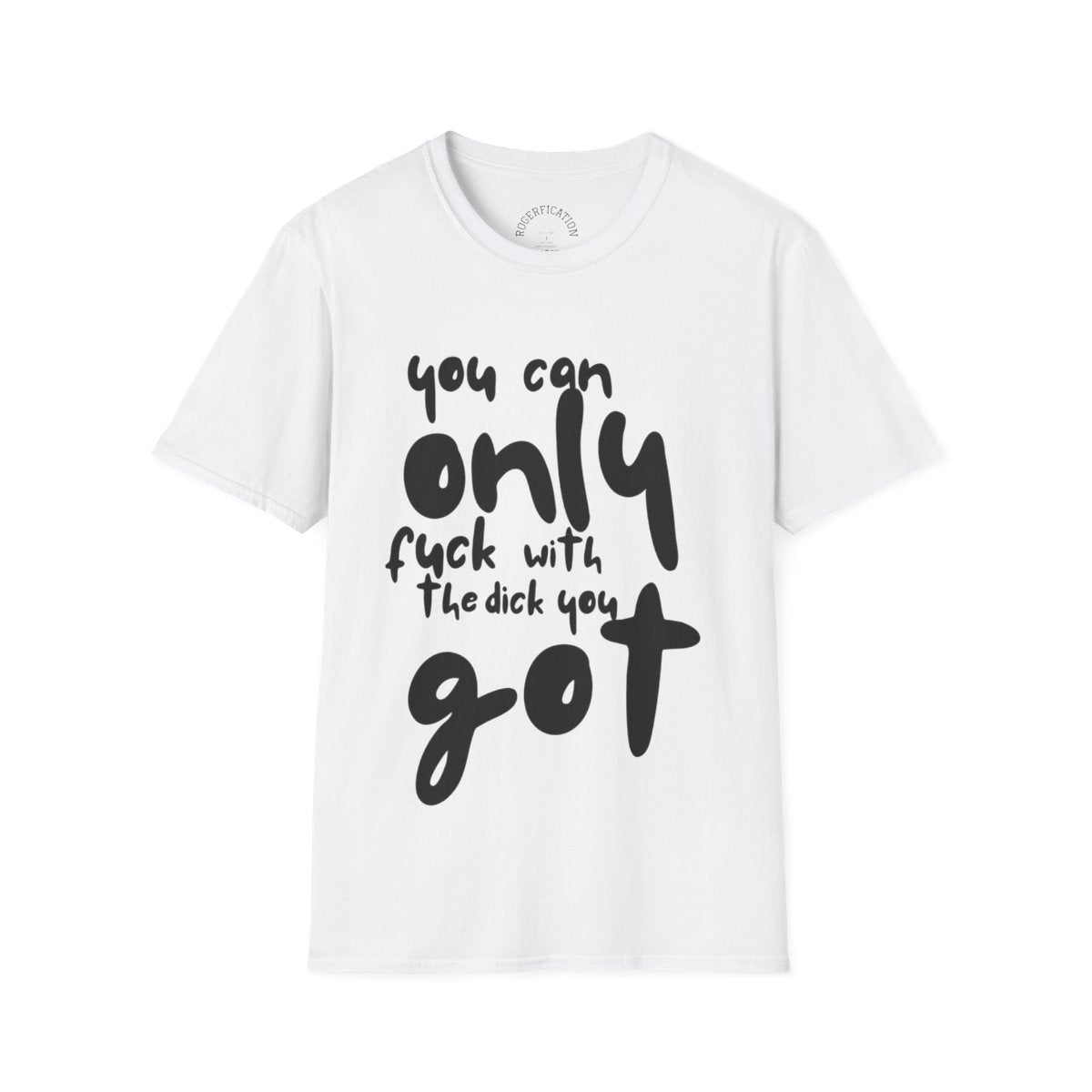 Graphic Tee - 'You Can Only F**k With The Dick You Got'