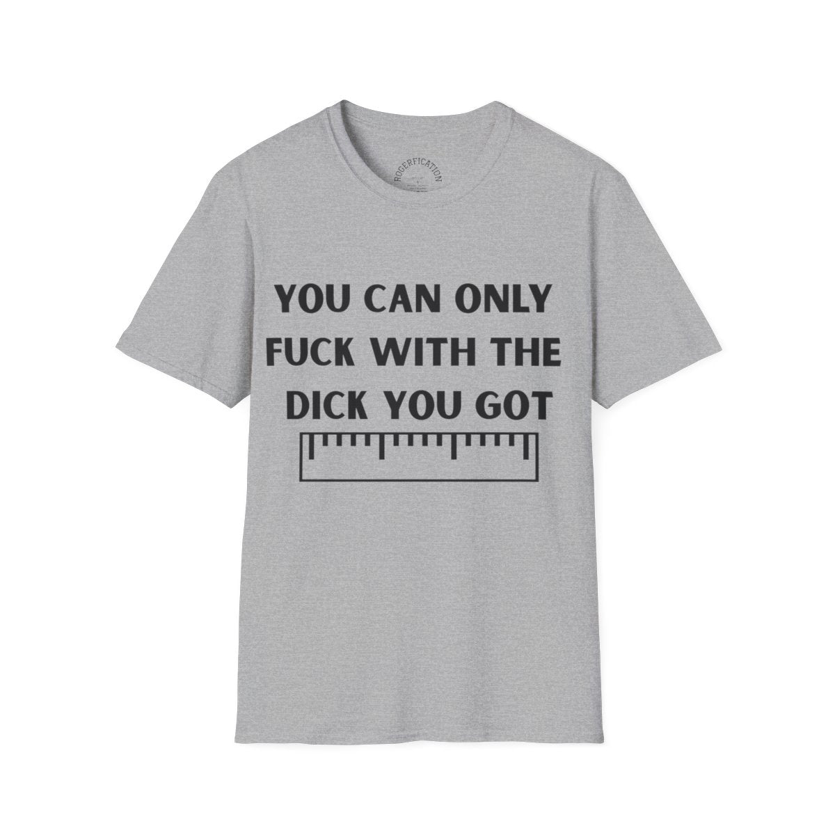 'You Can Only F**k With The Dick You Got' A Tee with no Filter