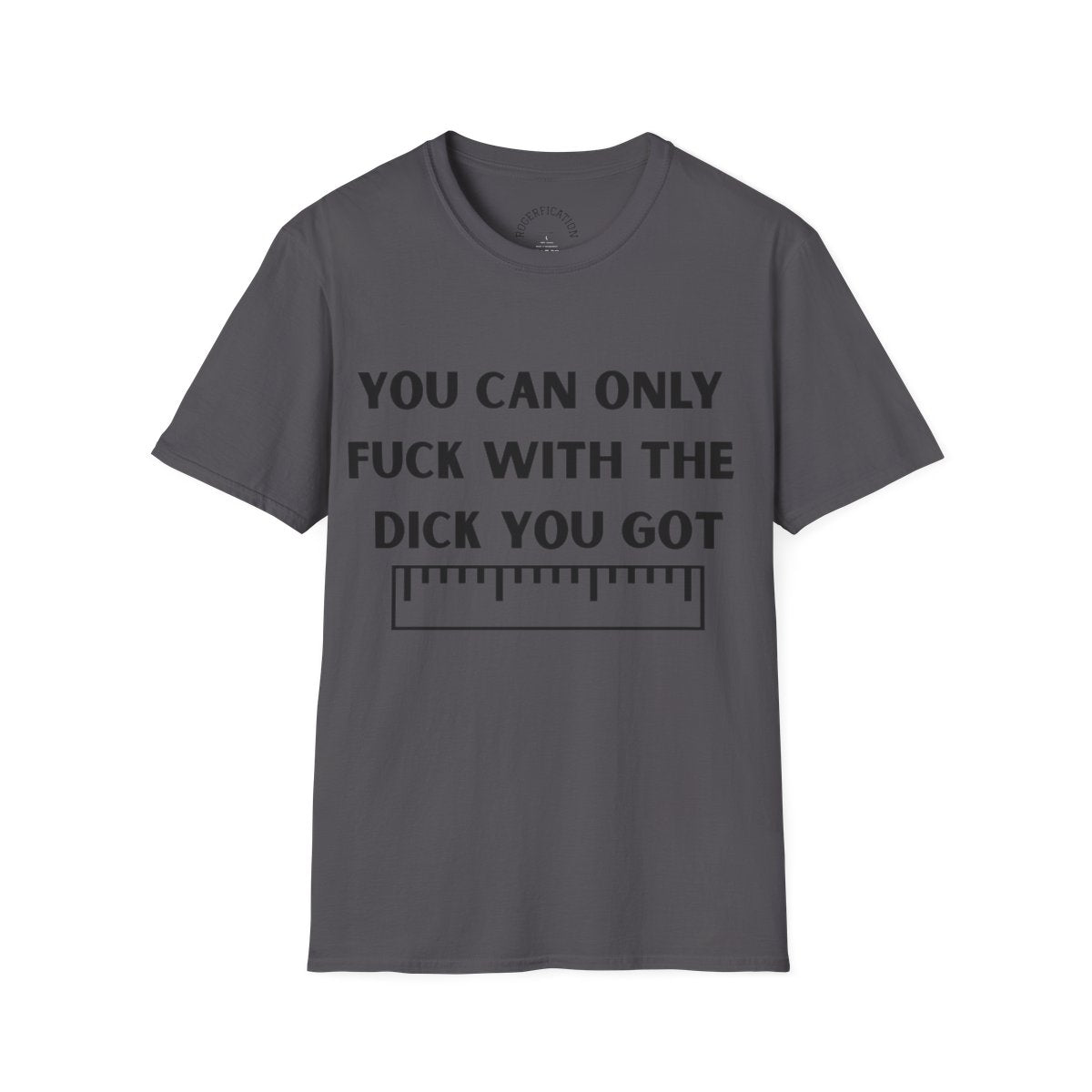 'You Can Only F**k With The Dick You Got' A Tee with no Filter