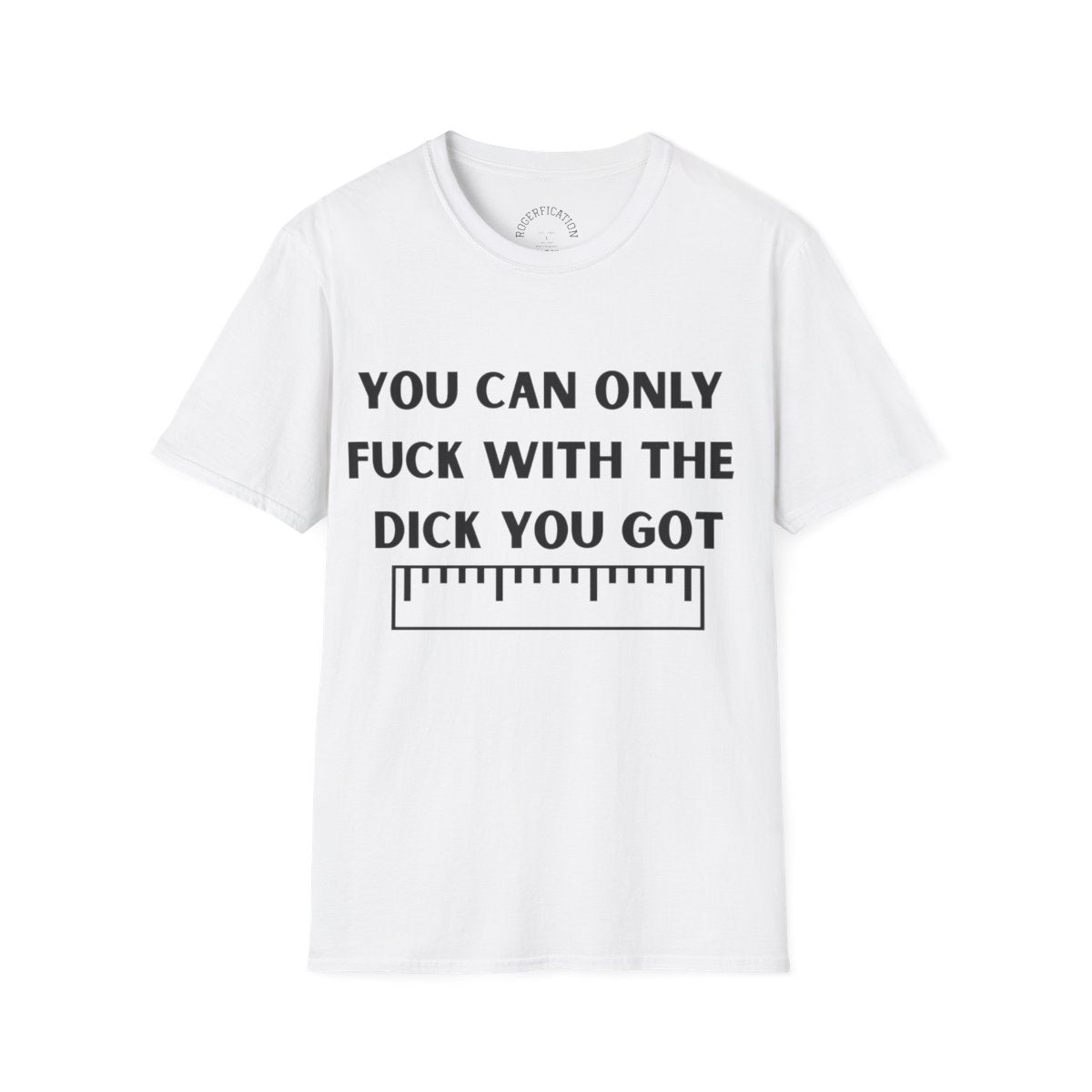 'You Can Only F**k With The Dick You Got' A Tee with no Filter