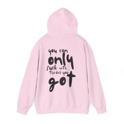'You can only f**k with the dick you got' - Graphic - Hoodie