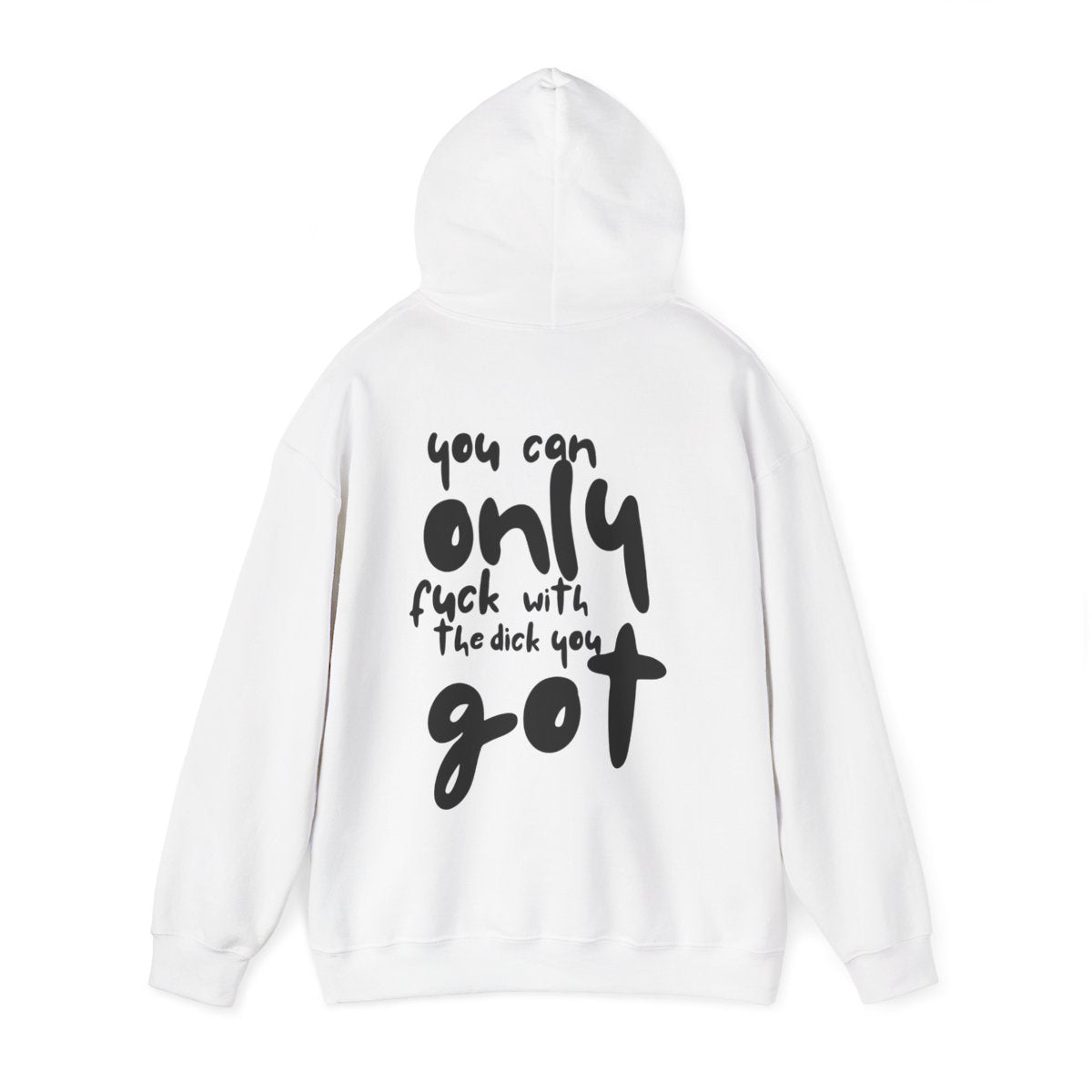 'You can only f**k with the dick you got' - Graphic - Hoodie