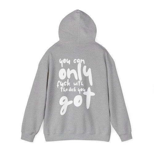 'You can only f**k with the dick you got' - Graphic - Hoodie